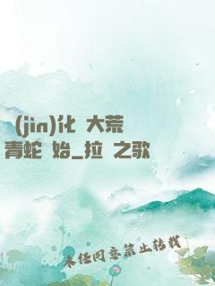 進(jìn)化從大荒青蛇開始