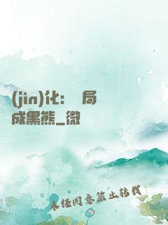 進(jìn)化：開局變成黑熊