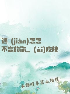 遇見(jiàn)念念不忘的你