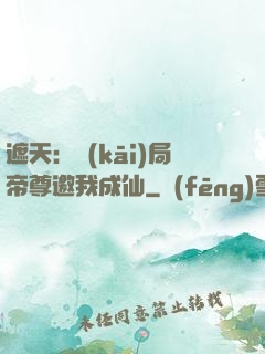 遮天：開(kāi)局帝尊邀我成仙