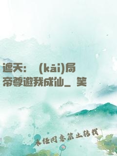 遮天：開(kāi)局帝尊邀我成仙