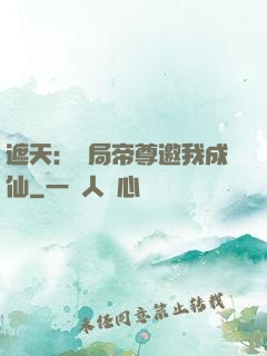 遮天：開局帝尊邀我成仙