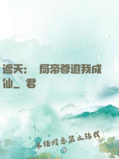 遮天：開局帝尊邀我成仙