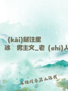 邁開(kāi)腿往里懟冰塊雙男主文