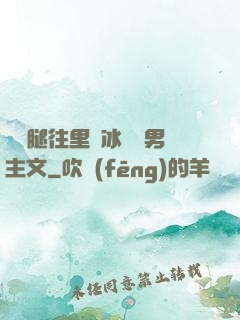 邁開腿往里懟冰塊雙男主文