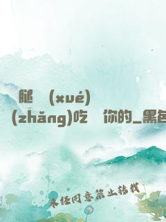 邁開腿讓學(xué)長(zhǎng)吃嘗嘗你的