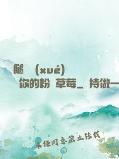 邁開腿讓學(xué)長嘗嘗你的粉紅草莓