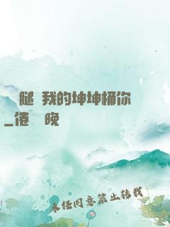 邁開腿讓我的坤坤桶你