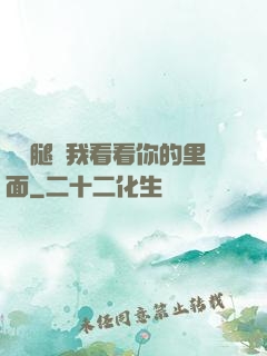 邁開腿讓我看看你的里面