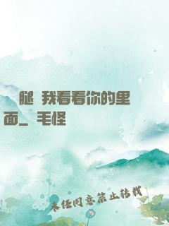 邁開腿讓我看看你的里面