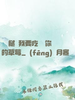 邁開腿讓我要吃嘗嘗你的草莓