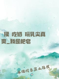 邊摸邊吃奶邊玩乳尖真爽