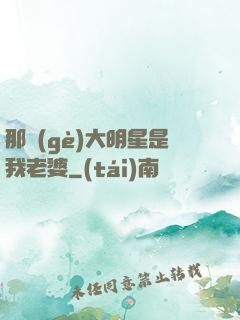 那個(gè)大明星是我老婆