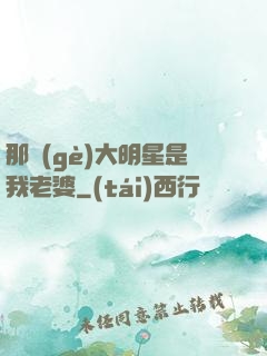 那個(gè)大明星是我老婆