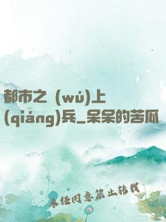 都市之無(wú)上強(qiáng)兵