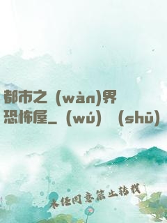 都市之萬(wàn)界恐怖屋