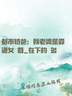 都市奶爸：我老婆是霸道女總裁