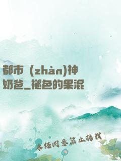 都市戰(zhàn)神奶爸