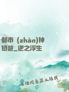 都市戰(zhàn)神奶爸