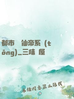 都市無敵仙帝系統(tǒng)