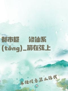 都市超級無敵修仙系統(tǒng)