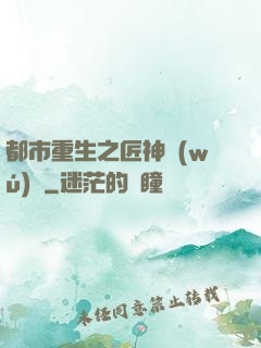 都市重生之匠神無(wú)敵