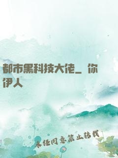 都市黑科技大佬