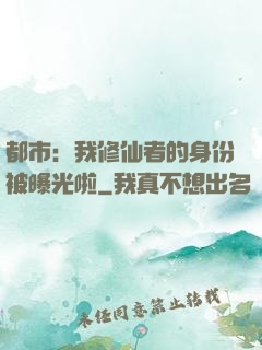 都市：我修仙者的身份被曝光啦