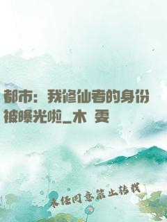 都市：我修仙者的身份被曝光啦