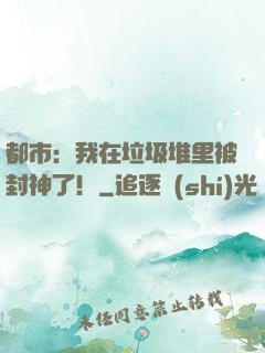 都市：我在垃圾堆里被封神了！