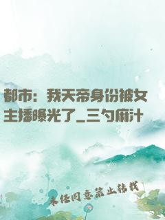 都市：我天帝身份被女主播曝光了