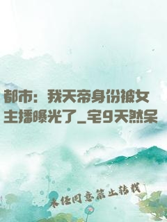 都市：我天帝身份被女主播曝光了