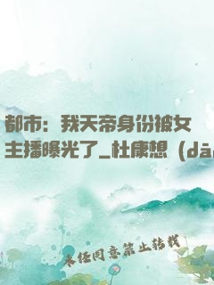 都市：我天帝身份被女主播曝光了
