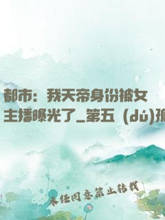 都市：我天帝身份被女主播曝光了