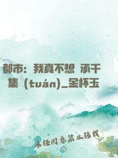 都市：我真不想繼承千億集團(tuán)