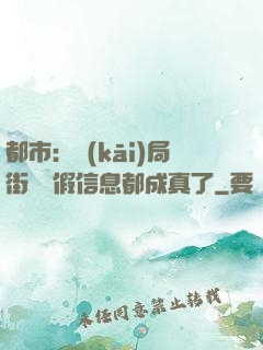都市：開(kāi)局街邊虛假信息都成真了