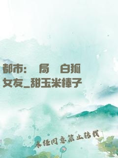 都市：開局撿個白狐當女友