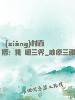 鄉(xiāng)村直播：桃園通三界