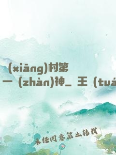 鄉(xiāng)村第一戰(zhàn)神