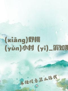 鄉(xiāng)野桃運(yùn)小村醫(yī)