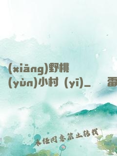鄉(xiāng)野桃運(yùn)小村醫(yī)