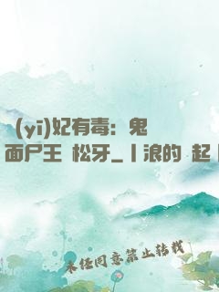 醫(yī)妃有毒：鬼面尸王請松牙