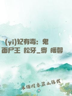 醫(yī)妃有毒：鬼面尸王請松牙