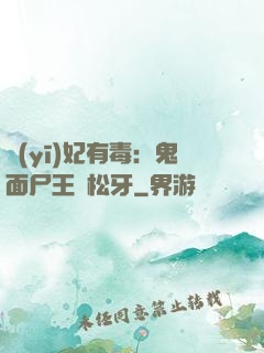醫(yī)妃有毒：鬼面尸王請松牙