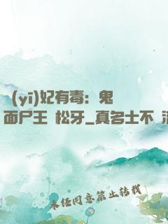 醫(yī)妃有毒：鬼面尸王請松牙