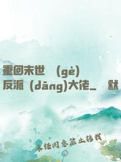 重回末世撿個(gè)反派當(dāng)大佬