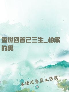 重燃回首已三生