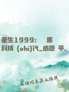 重生1999：開啟黑科技時(shí)代