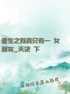 重生之我真只有一個女朋友