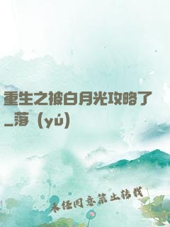 重生之被白月光攻略了
